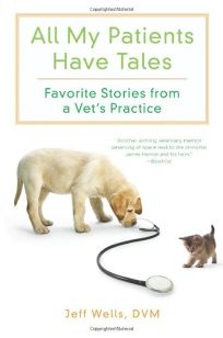 All My Patients Have Tales: Favorite Stories from a Vets Practice