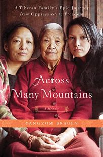 Across Many Mountains: A Tibetan Familys Epic Journey from Oppression to Freedom
