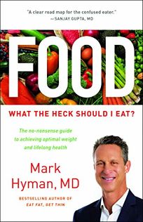 Food: What the Heck Should I Eat? The No-nonsense Guide to Achieving Optimal Weight and Lifelong Health
