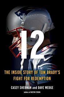 12: The Inside Story of Tom Brady’s Fight for Redemption