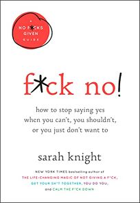 F*ck No!: How to Stop Saying Yes When You Can’t