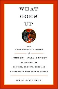 What Goes Up: The Uncensored History of Modern Wall Street