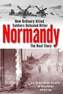 NORMANDY: The Real Story: How Ordinary Allied Soldiers Defeated Hitler