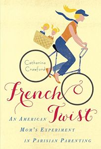 French Twist: An American Mom’s Experiment in Parisian Parenting