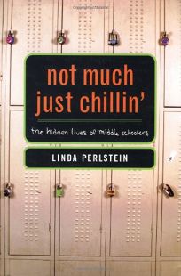 NOT MUCH JUST CHILLIN: The Hidden Lives of Middle Schoolers