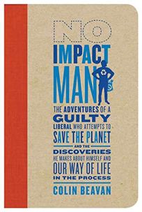 No Impact Man: The Adventures of a Guilty Liberal Who Attempts to Save the Planet—and the Discoveries He Makes About Himself and Our Way of Life in the Process
