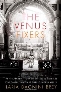 The Venus Fixers: The Untold Story of the Allied Soldiers Who Saved Italy’s Art During World War II