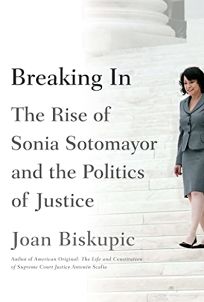 Breaking In: The Rise of Sonia Sotomayor and the Politics of Justice 