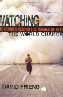 Watching the World Change: The Stories Behind the Images of 9/11