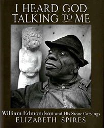 I Heard God Talking to Me: William Edmondson and His Stone Carvings