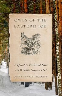 Owls of the Eastern Ice: A Quest to Find and Save the World’s Largest Owl 