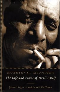MOANIN AT MIDNIGHT: The Life and Times of Howlin Wolf