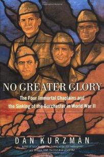 NO GREATER GLORY: The Four Immortal Chaplains and the Sinking of the Dorchester in WWII