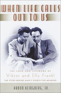 WHEN LIFE CALLS OUT TO US: The Love and Lifework of Viktor and Elly Frankl