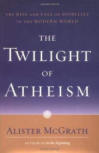 THE TWILIGHT OF ATHEISM: The Rise and Fall of Disbelief in the Modern World