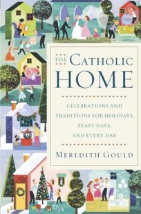 THE CATHOLIC HOME: Celebrations and Traditions for Holidays