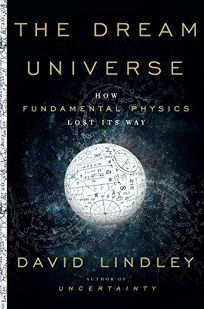The Dream Universe: How Fundamental Physics Lost Its Way 