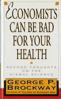 Economists Can Be Bad for Your Health: And Other Essays on the Dismal Science