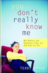 YOU DONT REALLY KNOW ME: Why Mothers & Daughters Fight and How Both Can Win