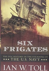 Nonfiction Book Review Six Frigates The Epic History Of The Founding Of The U S Navy By Ian W Toll Author Norton 27 95 592p Isbn 978 0 393 05847 5