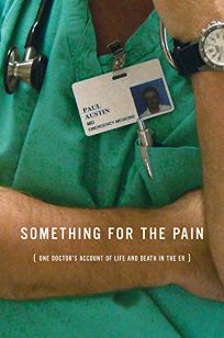 Something for the Pain: One Doctor’s Account of Life and Death in the ER