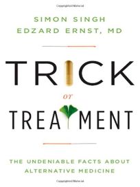 Trick or Treatment: The Undeniable Facts About Alternative Medicine