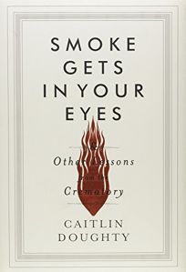 Smoke Gets in Your Eyes and Other Lessons from the Crematory