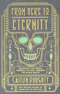From Here to Eternity: Traveling the World to Find a Good Death