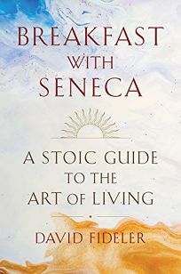 Breakfast with Seneca: A Stoic Guide to the Art of Living