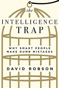 The Intelligence Trap: Why Smart People Make Dumb Mistakes 