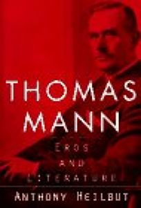 Nonfiction Book Review Thomas Mann Eros And Literature By Anthony Heilbut Author Alfred A Knopf 40 0p Isbn 978 0 394 55633 8