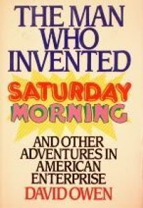 The Man Who Invented Saturday Morning: And Other Adventures in American Enterprise