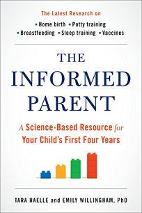 The Informed Parent: A Science-Based Resource for Your Child’s First Four Years 