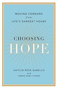Choosing Hope: Moving Forward from Life’s Darkest Hours