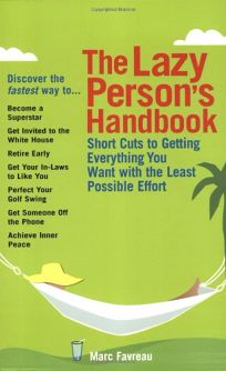 The Lazy Persons Handbook: Short Cuts to Get Everything You Want with the Least Possible Effort