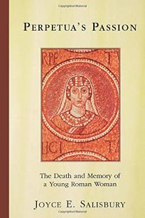 Perpetuas Passion: The Death and Memory of a Young Roman Woman