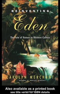 angre Genoptag binding Nonfiction Book Review: REINVENTING EDEN: The Fate of Nature in Western  Culture by Carolyn Merchant, Author . Routledge $25 (320p) ISBN  978-0-415-93164-9