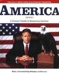 THE DAILY SHOW WITH JON STEWART PRESENTS AMERICA The Book: A Citizens Guide to Democracy Inaction