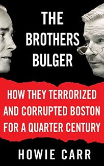 The Brothers Bulger: How They Terrorized and Corrupted Boston for a Quarter Century