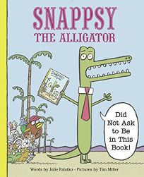 Snappsy the Alligator Did Not Ask to Be in This Book