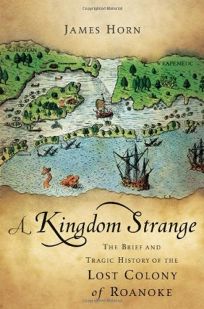 A Kingdom Strange: The Brief and Tragic History of the Lost Colony of Roanoke