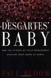 DESCARTES BABY: How the Science of Child Development Explains What Makes Us Human