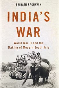 India’s War: World War II and the Making of Modern South Asia