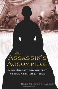 The Assassins Accomplice: Mary Surratt and the Plot to Kill Abraham Lincoln