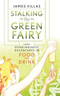STALKING THE GREEN FAIRY: And Other Fantastic Adventures in Food and Drink