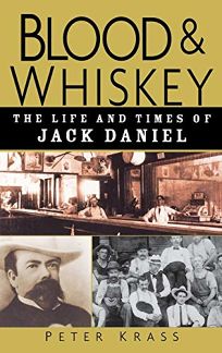 BLOOD AND WHISKEY: The Life and Times of Jack Daniel