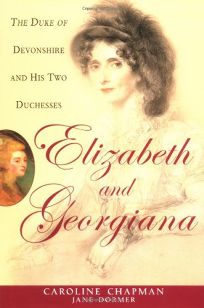 ELIZABETH AND GEORGIANA: The Duke of Devonshire and His Two Duchesses