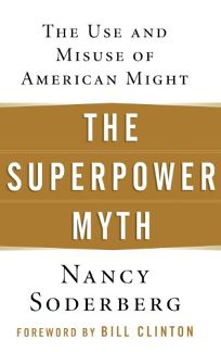 THE SUPERPOWER MYTH: The Use and Misuse of American Might