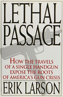 Lethal Passage: How the Travels of a Single Handgun Expose the Roots of Americas Gun Crisis