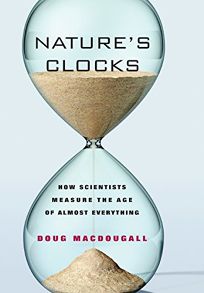 Natures Clocks: How Scientists Measure the Age of Almost Everything